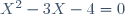 X^2 - 3X - 4 = 0